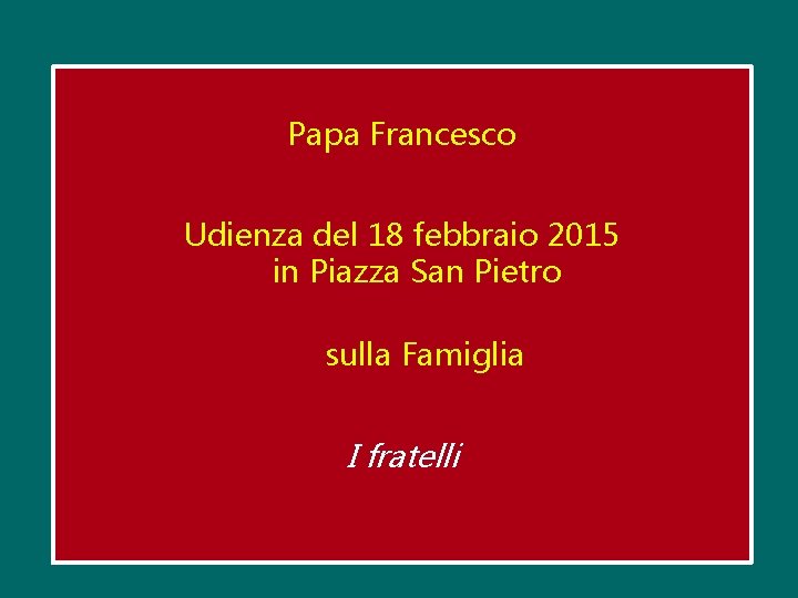 Papa Francesco Udienza del 18 febbraio 2015 in Piazza San Pietro sulla Famiglia I