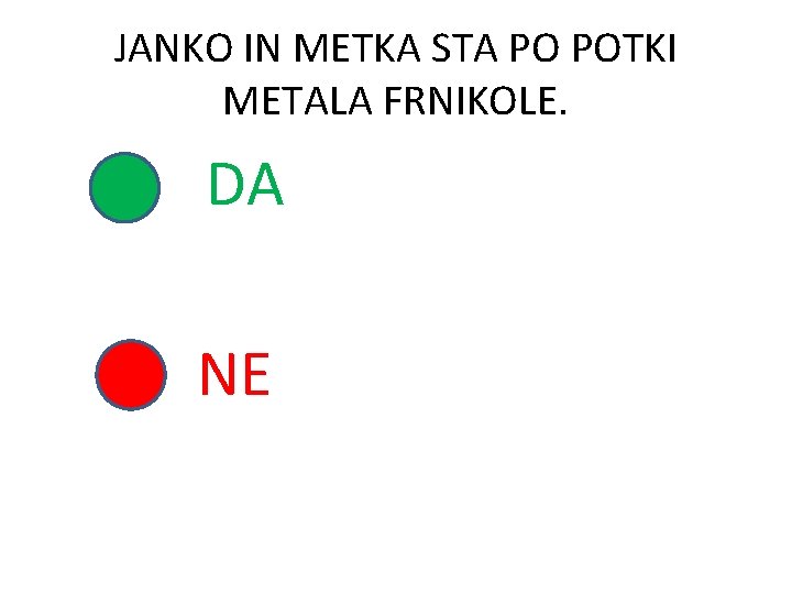 JANKO IN METKA STA PO POTKI METALA FRNIKOLE. DA NE 