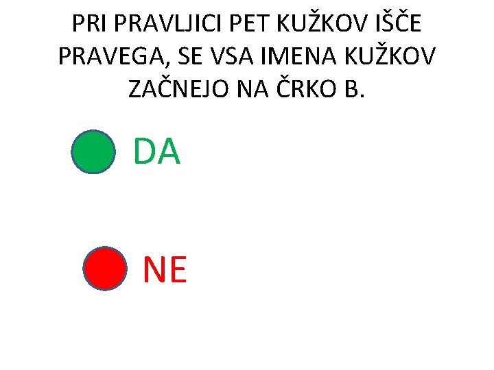 PRI PRAVLJICI PET KUŽKOV IŠČE PRAVEGA, SE VSA IMENA KUŽKOV ZAČNEJO NA ČRKO B.