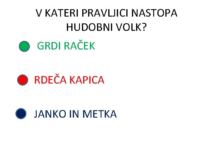 V KATERI PRAVLJICI NASTOPA HUDOBNI VOLK? GRDI RAČEK RDEČA KAPICA JANKO IN METKA 