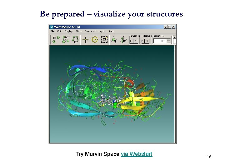 Be prepared – visualize your structures Try Marvin Space via Webstart 15 