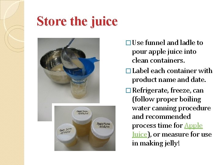 Store the juice � Use funnel and ladle to pour apple juice into clean