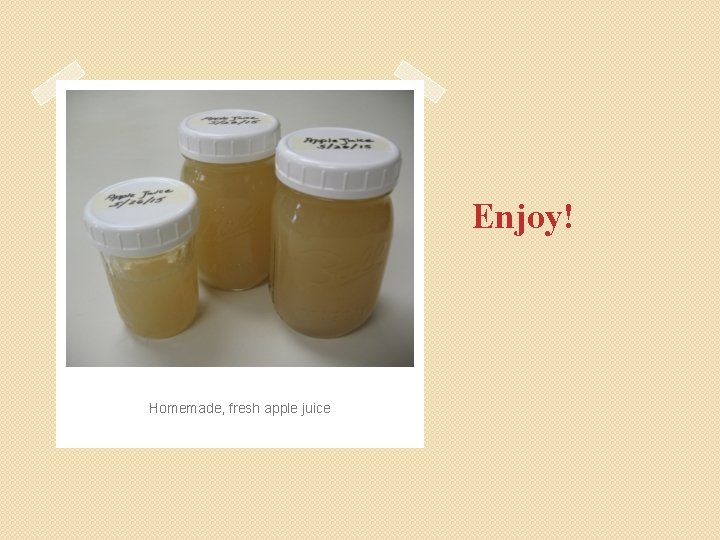 Enjoy! Homemade, fresh apple juice 