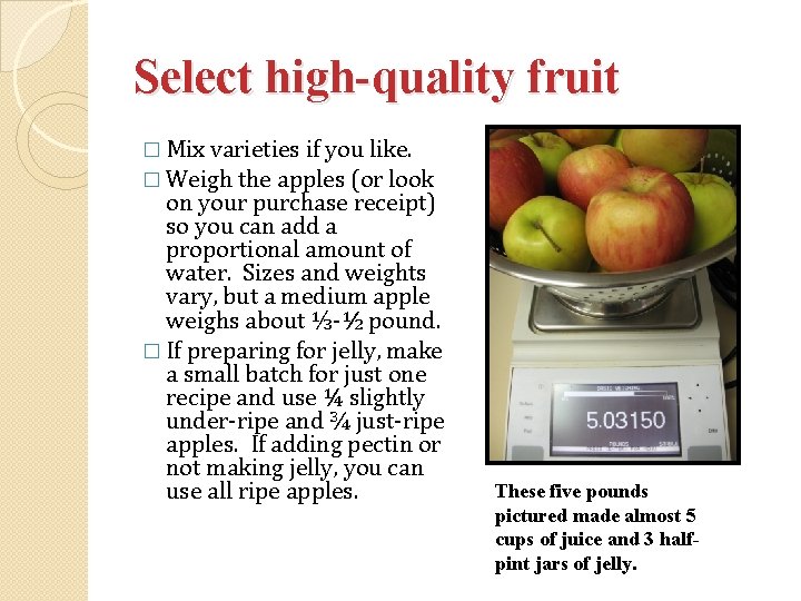 Select high-quality fruit � Mix varieties if you like. � Weigh the apples (or