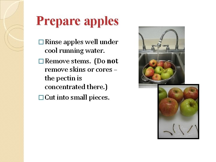 Prepare apples � Rinse apples well under cool running water. � Remove stems. (Do