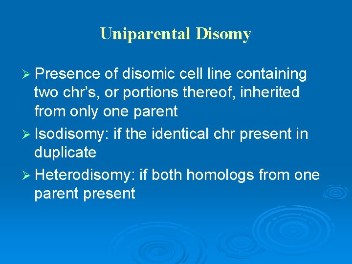 Uniparental Disomy Ø Presence of disomic cell line containing two chr’s, or portions thereof,