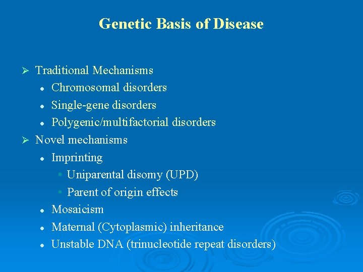 Genetic Basis of Disease Traditional Mechanisms l Chromosomal disorders l Single-gene disorders l Polygenic/multifactorial