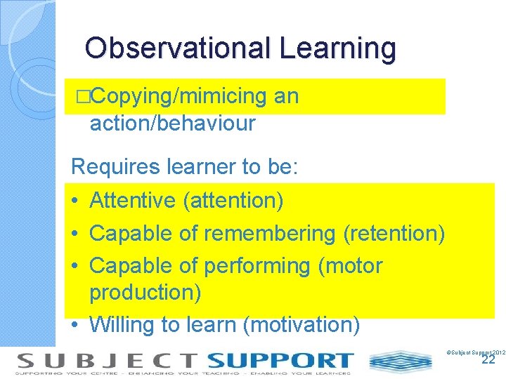 Observational Learning �Copying/mimicing an action/behaviour Requires learner to be: • Attentive (attention) • Capable
