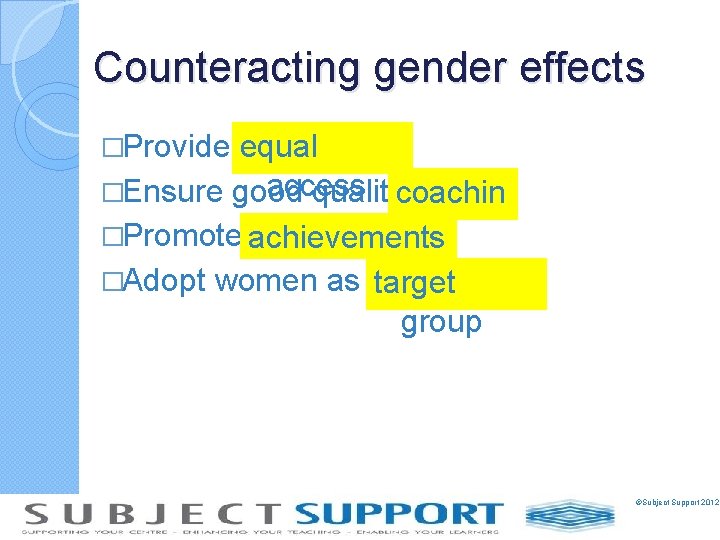 Counteracting gender effects �Provide equal access coachin �Ensure good quality g �Promote achievements �Adopt