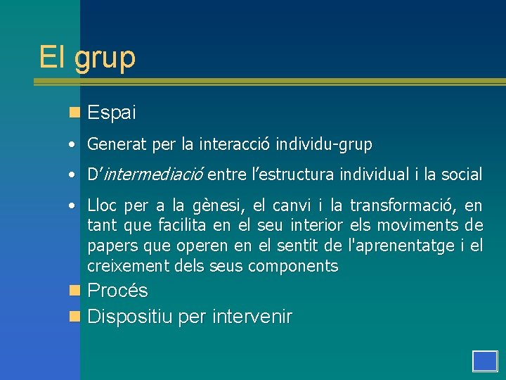 El grup n Espai • Generat per la interacció individu-grup • D’intermediació entre l’estructura