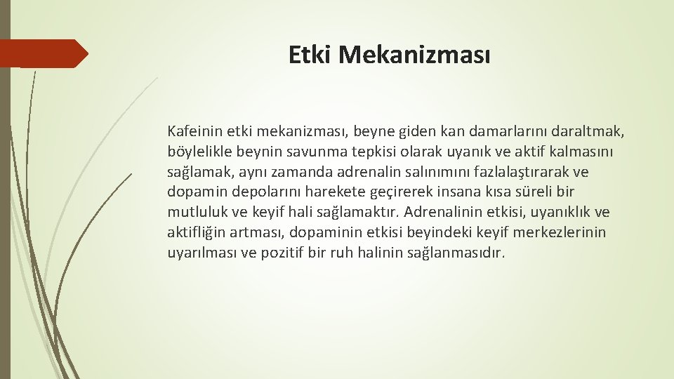 Etki Mekanizması Kafeinin etki mekanizması, beyne giden kan damarlarını daraltmak, böylelikle beynin savunma tepkisi