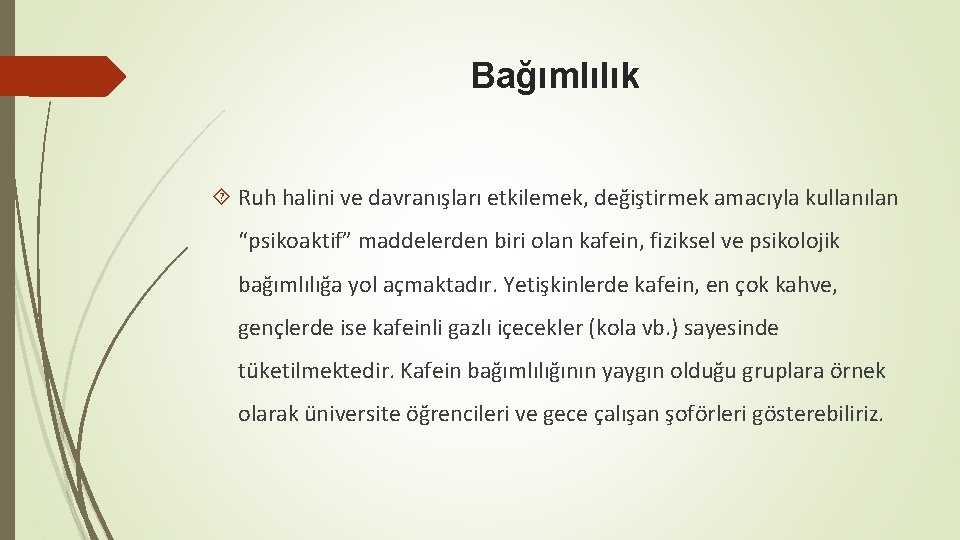 Bağımlılık Ruh halini ve davranışları etkilemek, değiştirmek amacıyla kullanılan “psikoaktif” maddelerden biri olan kafein,