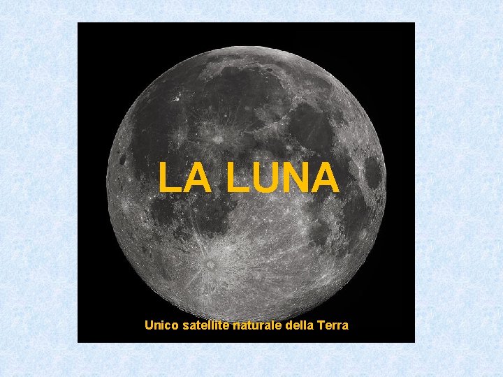 LA LUNA Unico satellite naturale della Terra 