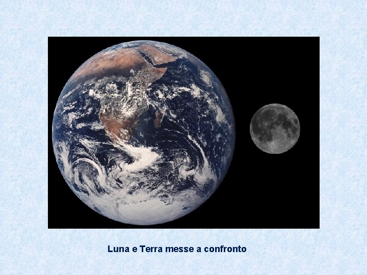 Luna e Terra messe a confronto 