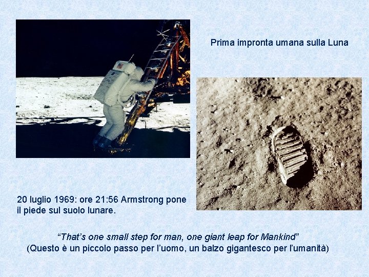 Prima impronta umana sulla Luna 20 luglio 1969: ore 21: 56 Armstrong pone il