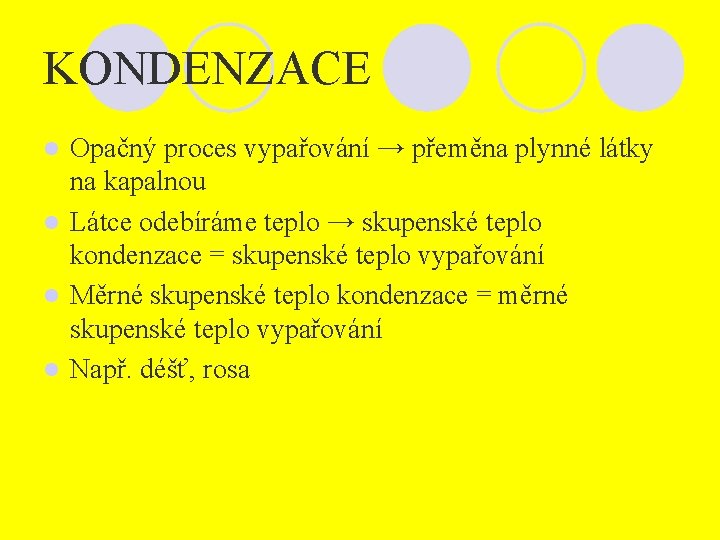 KONDENZACE Opačný proces vypařování → přeměna plynné látky na kapalnou l Látce odebíráme teplo