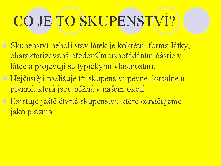 CO JE TO SKUPENSTVÍ? Skupenství neboli stav látek je kokrétní forma látky, charakterizovaná především