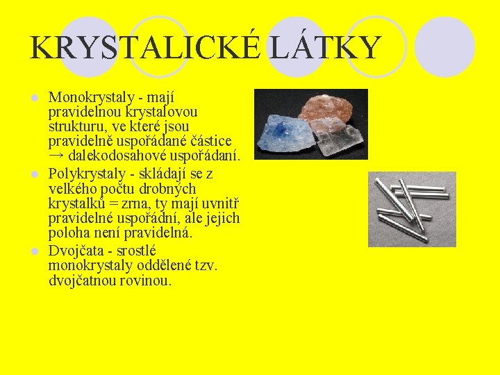 KRYSTALICKÉ LÁTKY Monokrystaly - mají pravidelnou krystalovou strukturu, ve které jsou pravidelně uspořádané částice