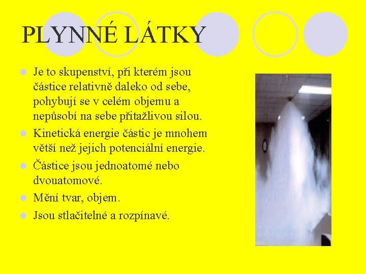 PLYNNÉ LÁTKY l l l Je to skupenství, při kterém jsou částice relativně daleko