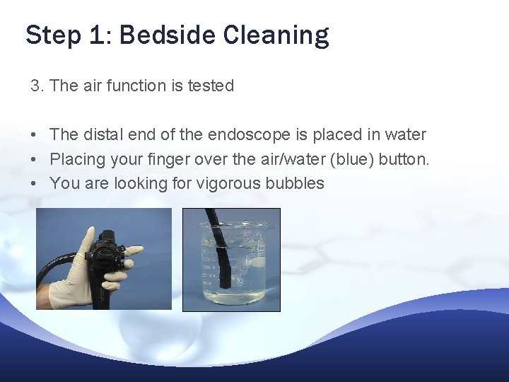 Step 1: Bedside Cleaning 3. The air function is tested • The distal end Step 1: Bedside Cleaning 3. The air function is tested • The distal end