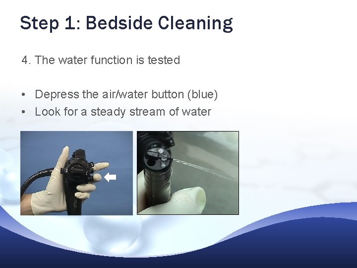 Step 1: Bedside Cleaning 4. The water function is tested • Depress the air/water Step 1: Bedside Cleaning 4. The water function is tested • Depress the air/water