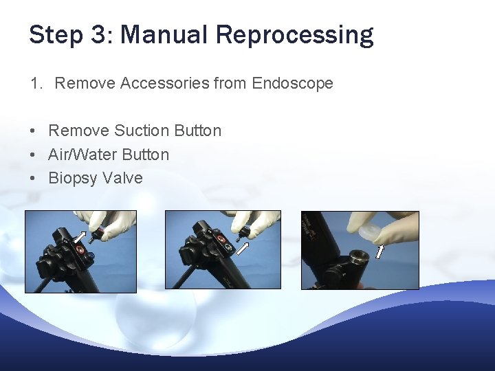 Step 3: Manual Reprocessing 1. Remove Accessories from Endoscope • Remove Suction Button • Step 3: Manual Reprocessing 1. Remove Accessories from Endoscope • Remove Suction Button •