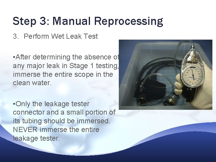 Step 3: Manual Reprocessing 3. Perform Wet Leak Test • After determining the absence Step 3: Manual Reprocessing 3. Perform Wet Leak Test • After determining the absence