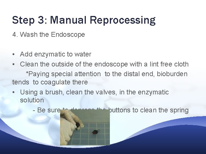 Step 3: Manual Reprocessing 4. Wash the Endoscope • Add enzymatic to water • Step 3: Manual Reprocessing 4. Wash the Endoscope • Add enzymatic to water •