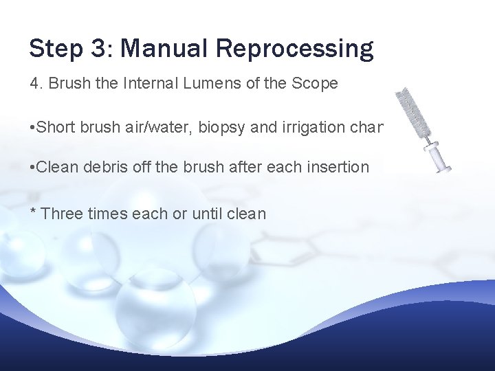 Step 3: Manual Reprocessing 4. Brush the Internal Lumens of the Scope • Short Step 3: Manual Reprocessing 4. Brush the Internal Lumens of the Scope • Short