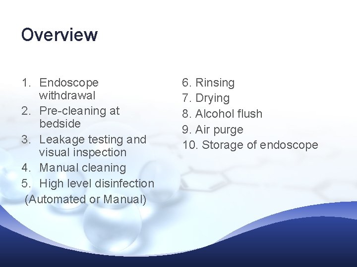 Overview 1. Endoscope withdrawal 2. Pre-cleaning at bedside 3. Leakage testing and visual inspection Overview 1. Endoscope withdrawal 2. Pre-cleaning at bedside 3. Leakage testing and visual inspection