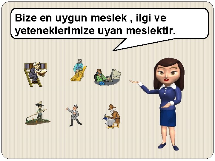 Bize en uygun meslek , ilgi ve yeteneklerimize uyan meslektir. 