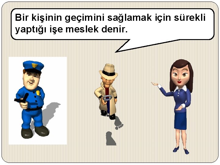 Bir kişinin geçimini sağlamak için sürekli yaptığı işe meslek denir. 