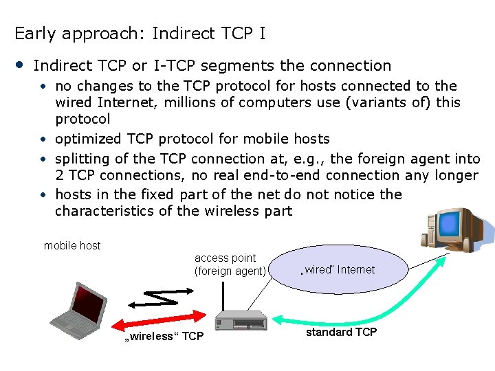 Early approach: Indirect TCP I • Indirect TCP or I-TCP segments the connection •