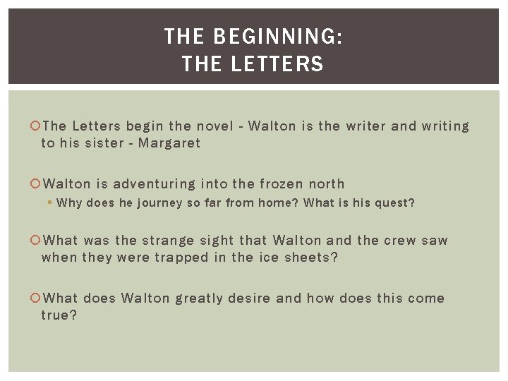 THE BEGINNING: THE LETTERS The Letters begin the novel - Walton is the writer