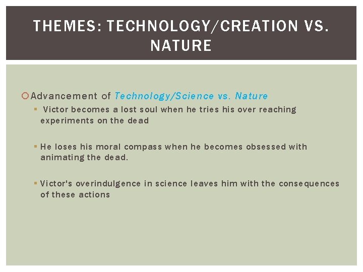 THEMES: TECHNOLOGY/CREATION VS. NATURE Advancement of Technology/Science vs. Nature § Victor becomes a lost