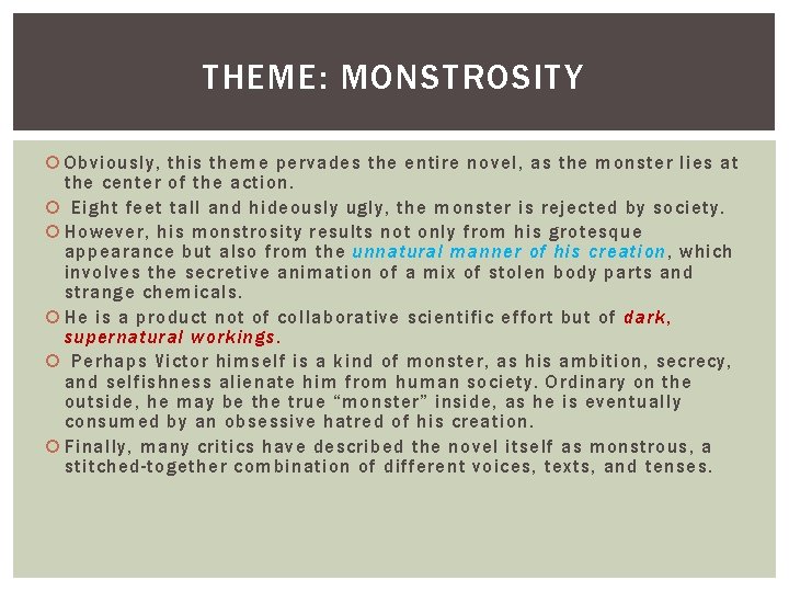 THEME: MONSTROSITY Obviously, this theme pervades the entire novel, as the monster lies at