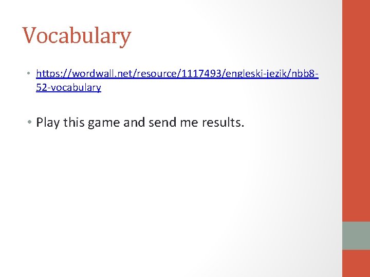 Vocabulary • https: //wordwall. net/resource/1117493/engleski-jezik/nbb 852 -vocabulary • Play this game and send me