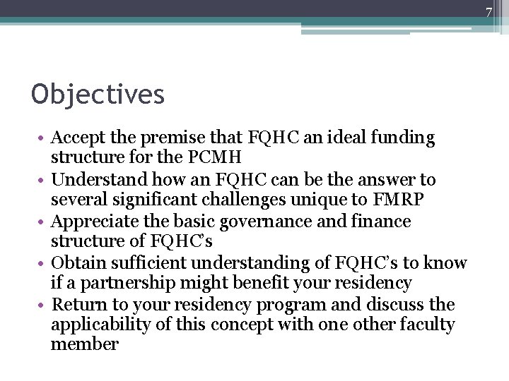 7 Objectives • Accept the premise that FQHC an ideal funding structure for the 7 Objectives • Accept the premise that FQHC an ideal funding structure for the