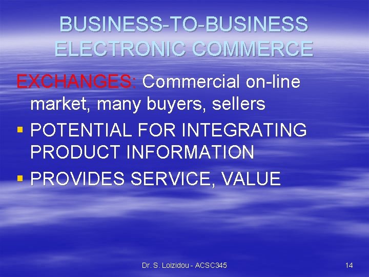 BUSINESS-TO-BUSINESS ELECTRONIC COMMERCE EXCHANGES: Commercial on-line market, many buyers, sellers § POTENTIAL FOR INTEGRATING