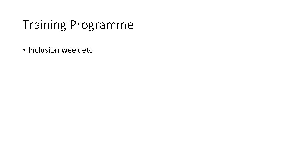 Training Programme • Inclusion week etc 