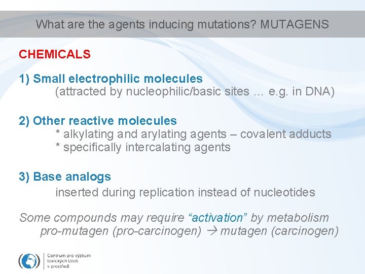 What are the agents inducing mutations? MUTAGENS CHEMICALS 1) Small electrophilic molecules (attracted by