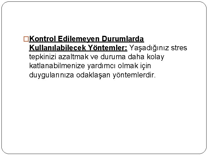 �Kontrol Edilemeyen Durumlarda Kullanılabilecek Yöntemler: Yaşadığınız stres tepkinizi azaltmak ve duruma daha kolay katlanabilmenize