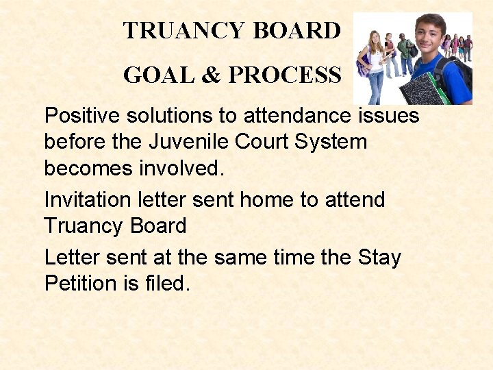 TRUANCY BOARD GOAL & PROCESS Positive solutions to attendance issues before the Juvenile Court