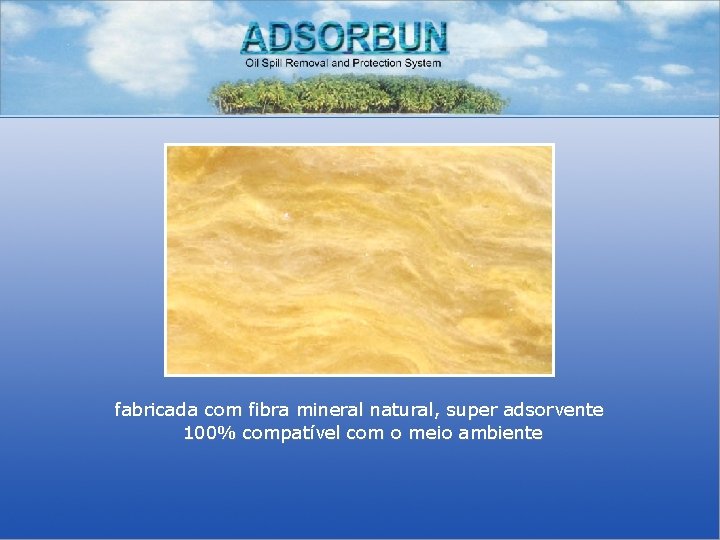 fabricada com fibra mineral natural, super adsorvente 100% compatível com o meio ambiente 