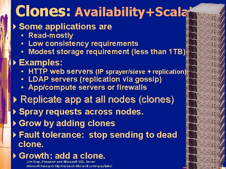 Clones: Availability+Scalability 4 Some applications are • Read-mostly • Low consistency requirements • Modest