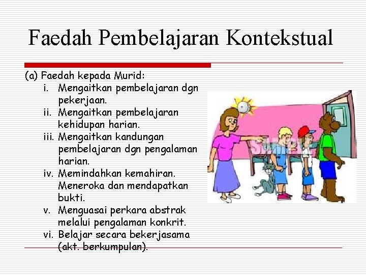 Faedah Pembelajaran Kontekstual (a) Faedah kepada Murid: i. Mengaitkan pembelajaran dgn pekerjaan. ii. Mengaitkan