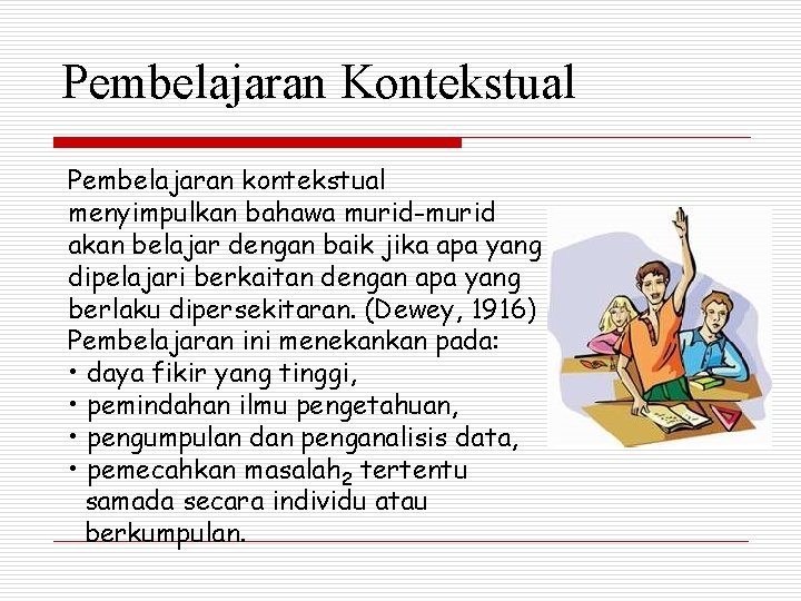 Pembelajaran Kontekstual Pembelajaran kontekstual menyimpulkan bahawa murid-murid akan belajar dengan baik jika apa yang