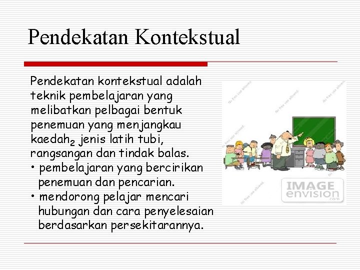 Pendekatan Kontekstual Pendekatan kontekstual adalah teknik pembelajaran yang melibatkan pelbagai bentuk penemuan yang menjangkau