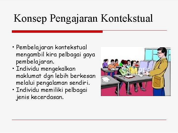 Konsep Pengajaran Kontekstual • Pembelajaran kontekstual mengambil kira pelbagai gaya pembelajaran. • Individu mengekalkan