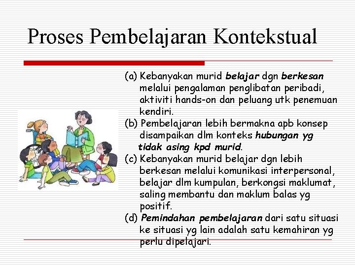 Proses Pembelajaran Kontekstual (a) Kebanyakan murid belajar dgn berkesan melalui pengalaman penglibatan peribadi, aktiviti